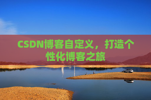 CSDN博客自定义，打造个性化博客之旅