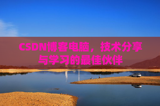 CSDN博客电脑，技术分享与学习的最佳伙伴